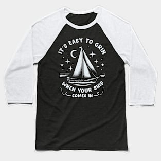 It's Easy To Grin When Your Ship Comes In Baseball T-Shirt